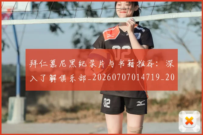 拜仁慕尼黑纪录片与书籍推荐:深入了解俱乐部_20260707014719_20260723182805