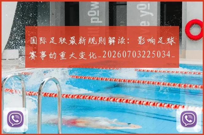 国际足联最新规则解读：影响足球赛事的重大变化_20260703225034_20260719170538